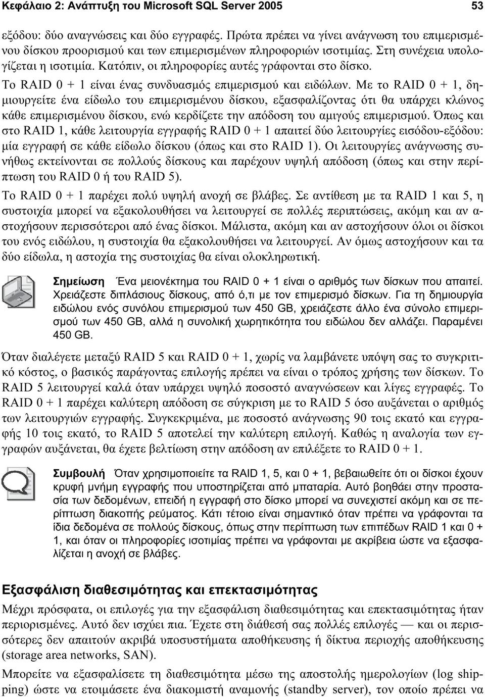 Το RAID 0 + 1 είναι ένας συνδυασμός επιμερισμού και ειδώλων.