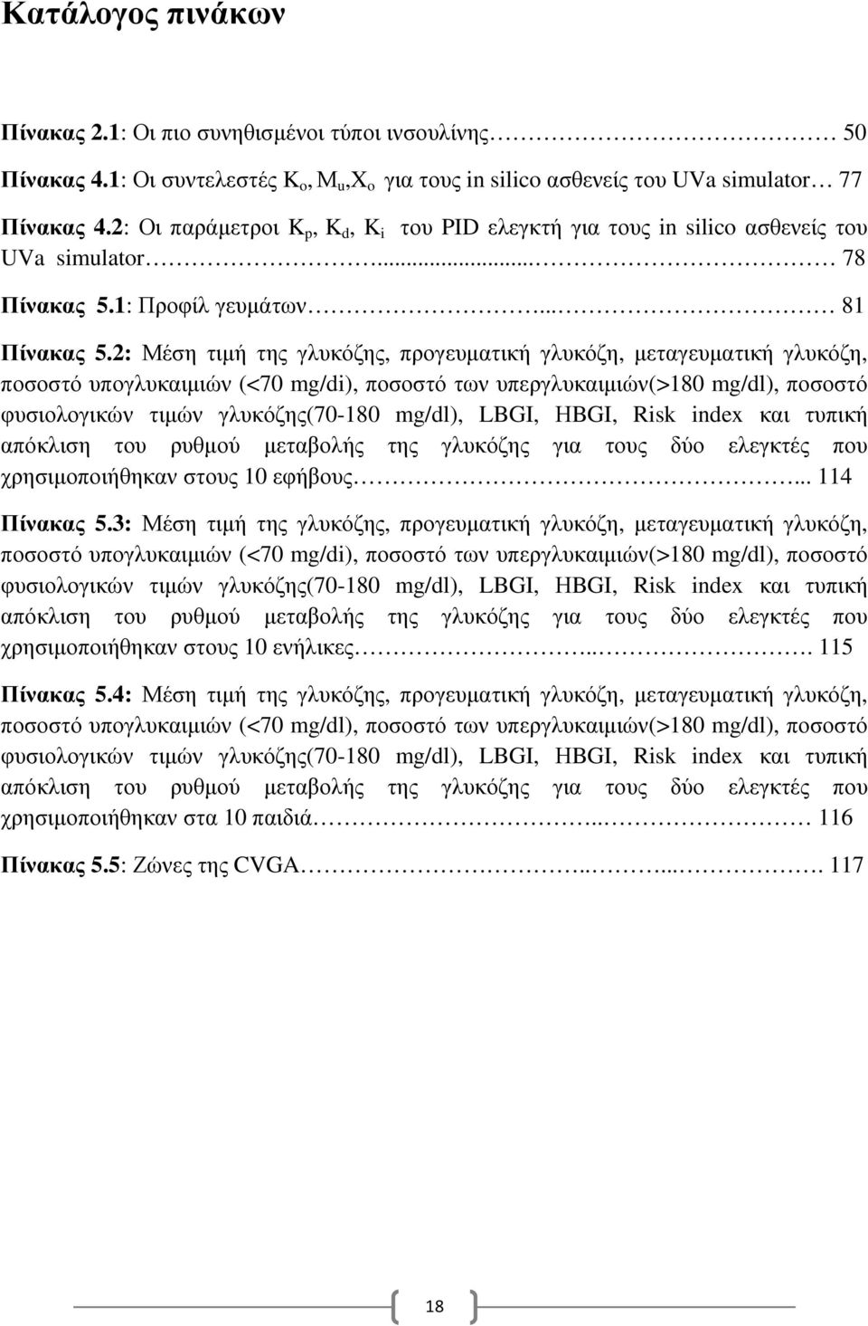 2: Μέση τιµή της γλυκόζης, προγευµατική γλυκόζη, µεταγευµατική γλυκόζη, ποσοστό υπογλυκαιµιών (<7 mg/di), ποσοστό των υπεργλυκαιµιών(>18 mg/dl), ποσοστό φυσιολογικών τιµών γλυκόζης(7-18 mg/dl), LBGI,