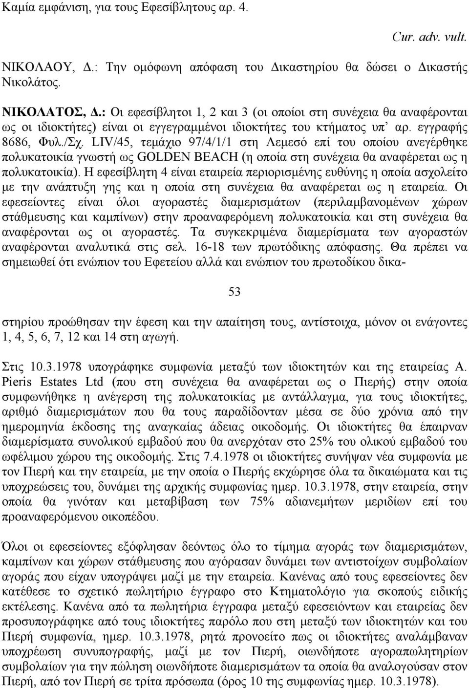 LIV/45, τεμάχιο 97/4/1/1 στη Λεμεσό επί του οποίου ανεγέρθηκε πολυκατοικία γνωστή ως GOLDEN BEACH (η οποία στη συνέχεια θα αναφέρεται ως η πολυκατοικία).