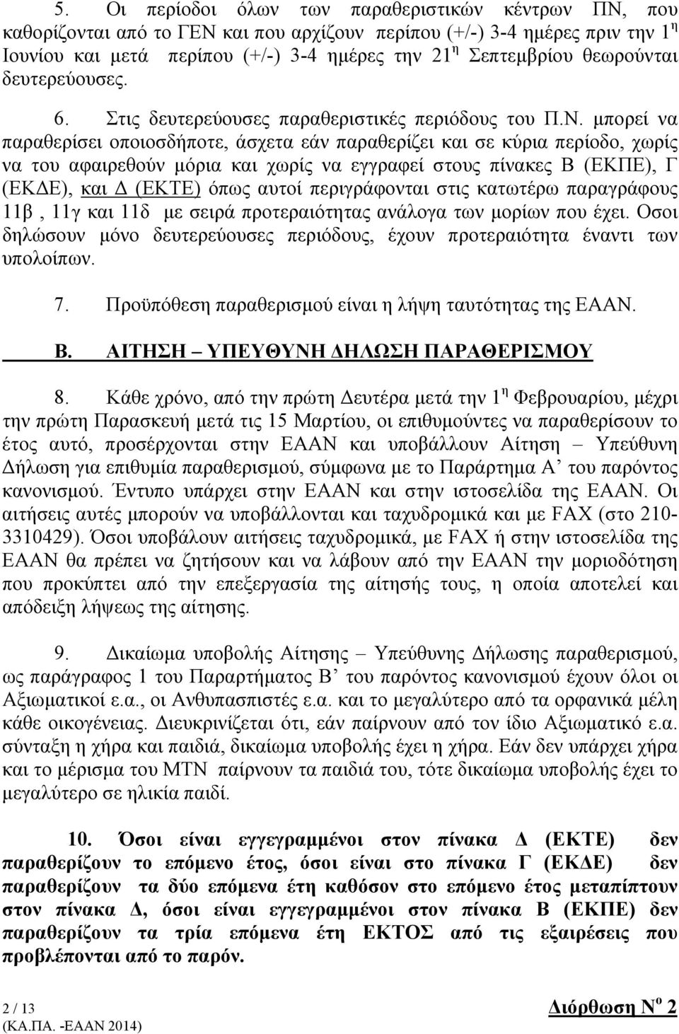 μπορεί να παραθερίσει οποιοσδήποτε, άσχετα εάν παραθερίζει και σε κύρια περίοδο, χωρίς να του αφαιρεθούν μόρια και χωρίς να εγγραφεί στους πίνακες Β (ΕΚΠΕ), Γ (ΕΚΔΕ), και Δ (ΕΚΤΕ) όπως αυτοί