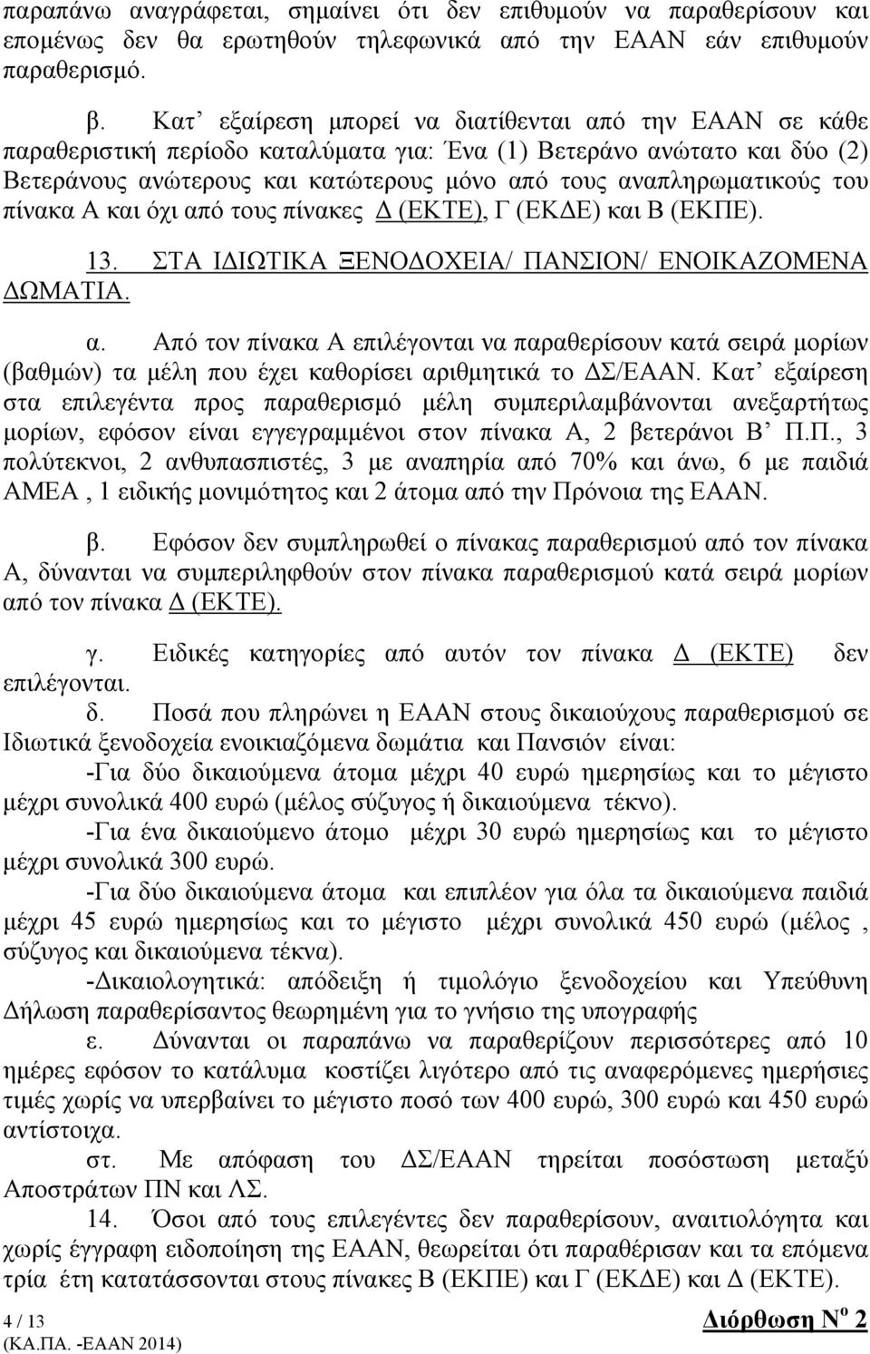 του πίνακα Α και όχι από τους πίνακες Δ (ΕΚΤΕ), Γ (ΕΚΔΕ) και Β (ΕΚΠΕ). 13. ΣΤΑ ΙΔΙΩΤΙΚΑ ΞΕΝΟΔΟΧΕΙΑ/ ΠΑΝΣΙΟΝ/ ΕΝΟΙΚΑΖΟΜΕΝΑ ΔΩΜΑΤΙΑ. α. Από τον πίνακα Α επιλέγονται να παραθερίσουν κατά σειρά μορίων (βαθμών) τα μέλη που έχει καθορίσει αριθμητικά το ΔΣ/ΕΑΑΝ.