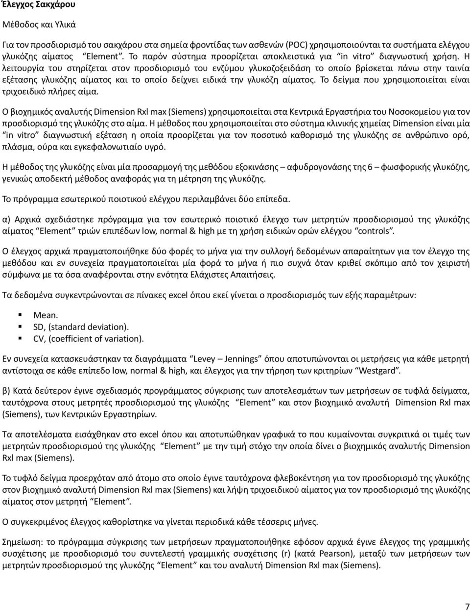 Η λειτουργία του στηρίζεται στον προσδιορισμό του ενζύμου γλυκοζοξειδάση το οποίο βρίσκεται πάνω στην ταινία εξέτασης γλυκόζης αίματος και το οποίο δείχνει ειδικά την γλυκόζη αίματος.