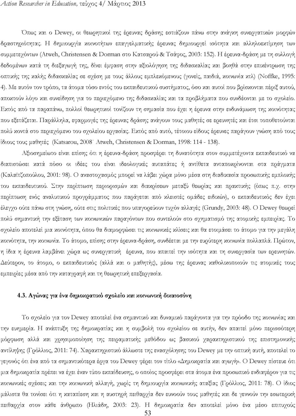 Η έρευνα-δράση με τη συλλογή δεδομένων κατά τη διεξαγωγή της, δίνει έμφαση στην αξιολόγηση της διδασκαλίας και βοηθά στην επικέντρωση της οπτικής της καλής διδασκαλίας σε σχέση με τους άλλους