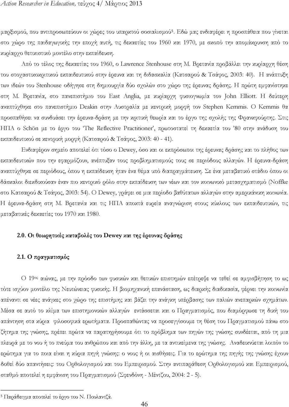 Από το τέλος της δεκαετίας του 1960, ο Lawrence Stenhouse στη Μ. Βρετανία προβάλλει την κυρίαρχη θέση του στοχαστικοκριτικού εκπαιδευτικού στην έρευνα και τη διδασκαλία (Κατσαρού & Τσάφος, 2003: 40).