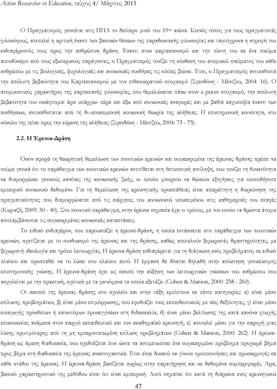 Έναντι στον καρτεσιανισμό και την πίστη του σε ένα πνεύμα αυτοδύναμο από τους εξωτερικούς παράγοντες, ο Πραγματισμός τονίζει τη σύνδεση του ατομικού πνεύματος του κάθε ανθρώπου με τις βιολογικές,