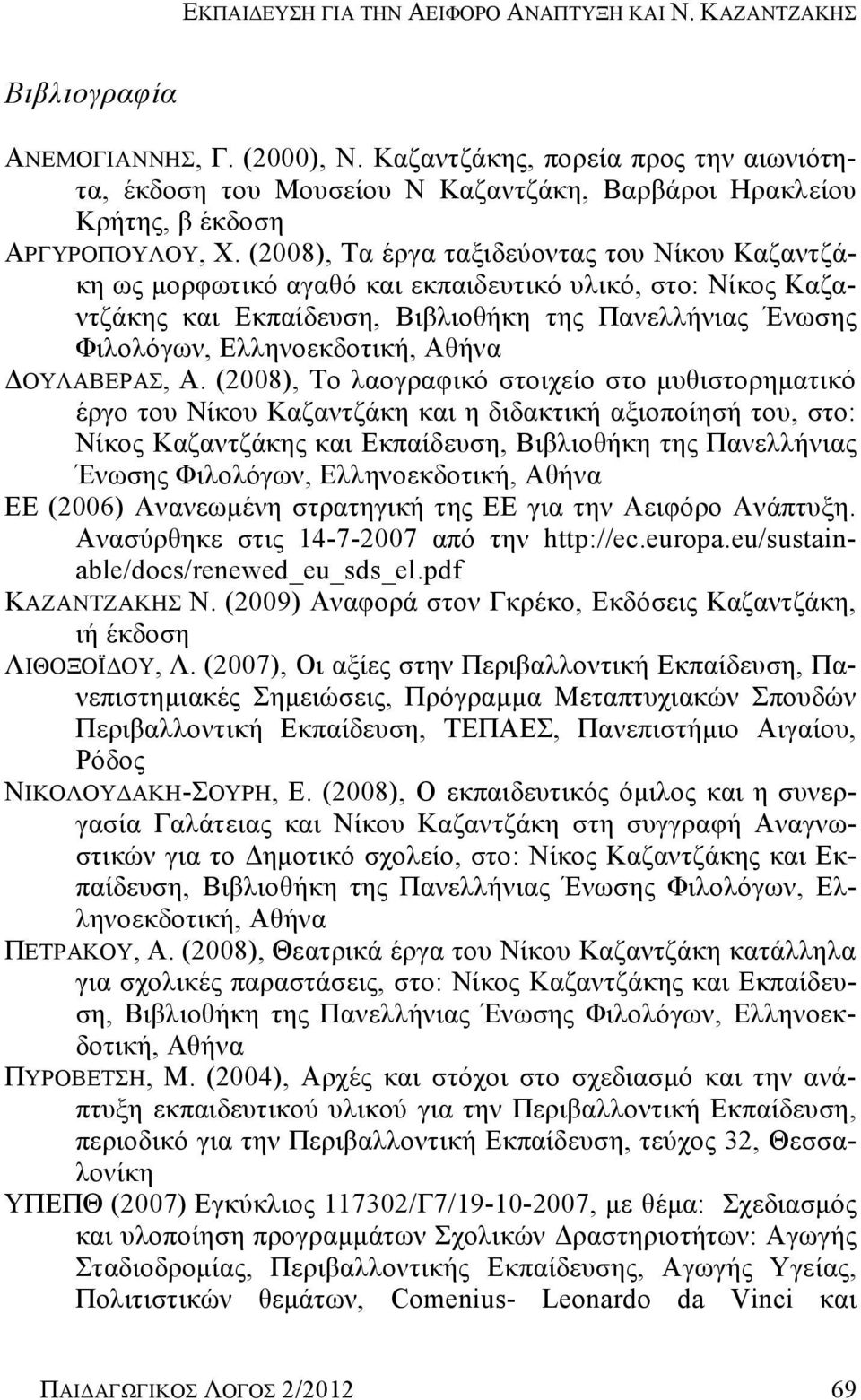 (2008), Τα έργα ταξιδεύοντας του Νίκου Καζαντζάκη ως μορφωτικό αγαθό και εκπαιδευτικό υλικό, στο: Νίκος Καζαντζάκης και Εκπαίδευση, Βιβλιοθήκη της Πανελλήνιας Ένωσης Φιλολόγων, Ελληνοεκδοτική, Αθήνα