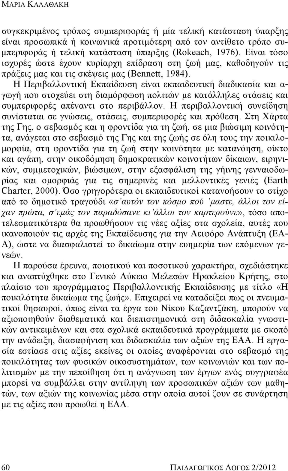 Η Περιβαλλοντική Εκπαίδευση είναι εκπαιδευτική διαδικασία και α- γωγή που στοχεύει στη διαμόρφωση πολιτών με κατάλληλες στάσεις και συμπεριφορές απέναντι στο περιβάλλον.