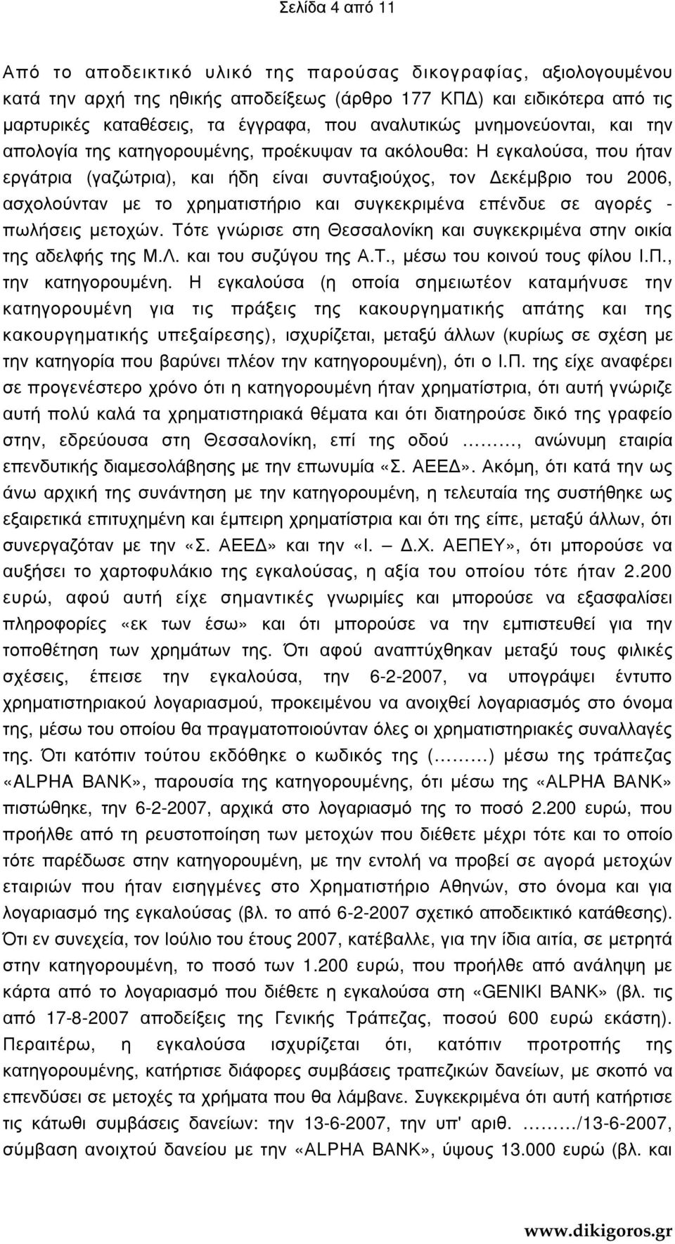 χρηµατιστήριο και συγκεκριµένα επένδυε σε αγορές - πωλήσεις µετοχών. Τότε γνώρισε στη Θεσσαλονίκη και συγκεκριµένα στην οικία της αδελφής της Μ.Λ. και του συζύγου της Α.Τ., µέσω του κοινού τους φίλου Ι.