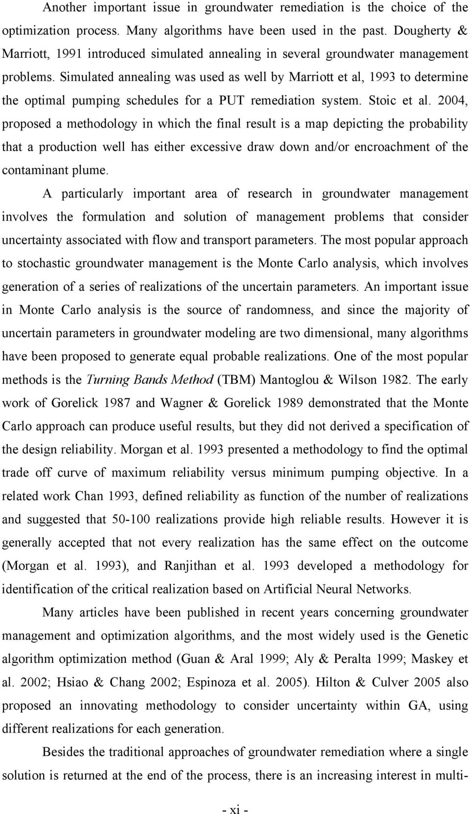 Simulated annealing was used as well by Marriott et al, 1993 to determine the optimal pumping schedules for a PUT remediation system. Stoic et al.