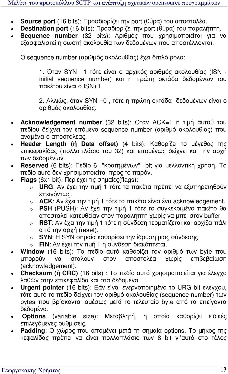 Όταν SYN =1 τότε είναι ο αρχικός αριθµός ακολουθίας (ISN - initial sequence number) και η πρώτη οκτάδα δεδοµένων του πακέτου είναι ο ISN+1. 2.