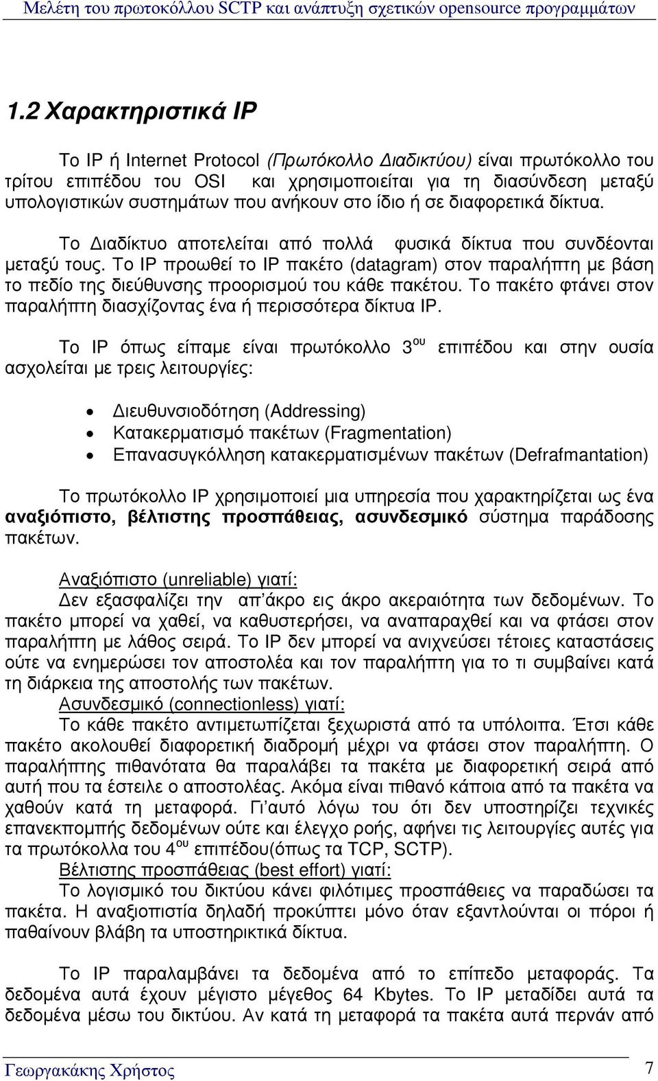 Το IP προωθεί το IP πακέτο (datagram) στον παραλήπτη µε βάση το πεδίο της διεύθυνσης προορισµού του κάθε πακέτου. Το πακέτο φτάνει στον παραλήπτη διασχίζοντας ένα ή περισσότερα δίκτυα IP.