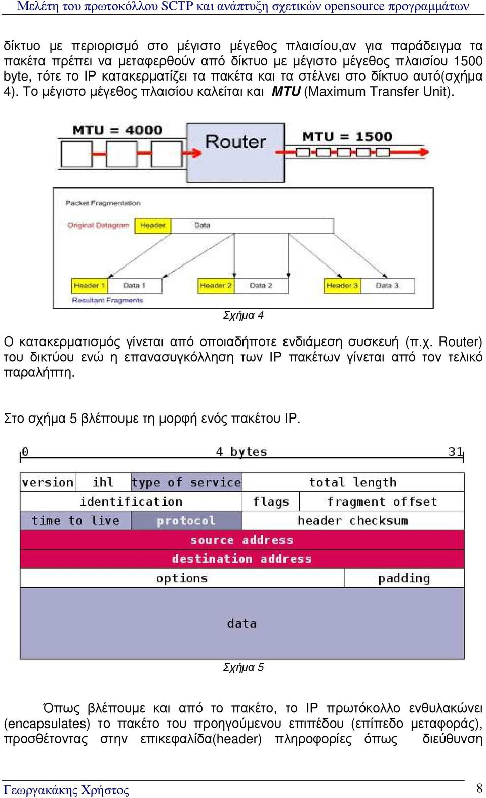 Σχήµα 4 Ο κατακερµατισµός γίνεται από οποιαδήποτε ενδιάµεση συσκευή (π.χ. Router) του δικτύου ενώ η επανασυγκόλληση των IP πακέτων γίνεται από τον τελικό παραλήπτη.