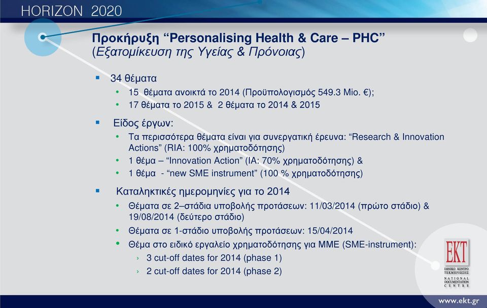 Innovation Action (IA: 70% χρηματοδότησης) & 1 θέμα - new SME instrument (100 % χρηματοδότησης) Καταληκτικές ημερομηνίες για το 2014 Θέματα σε 2 στάδια υποβολής προτάσεων: 11/03/2014