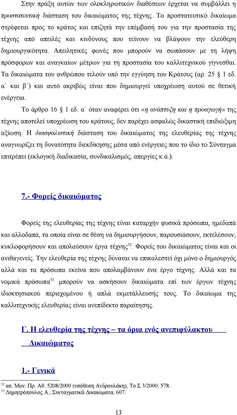 Απειλητικές φωνές που μπορούν να σωπάσουν με τη λήψη πρόσφορων και αναγκαίων μέτρων για τη προστασία του καλλιτεχνικού γίγνεσθαι. Τα δικαιώματα του ανθρώπου τελούν υπό την εγγύηση του Κράτους (αρ.