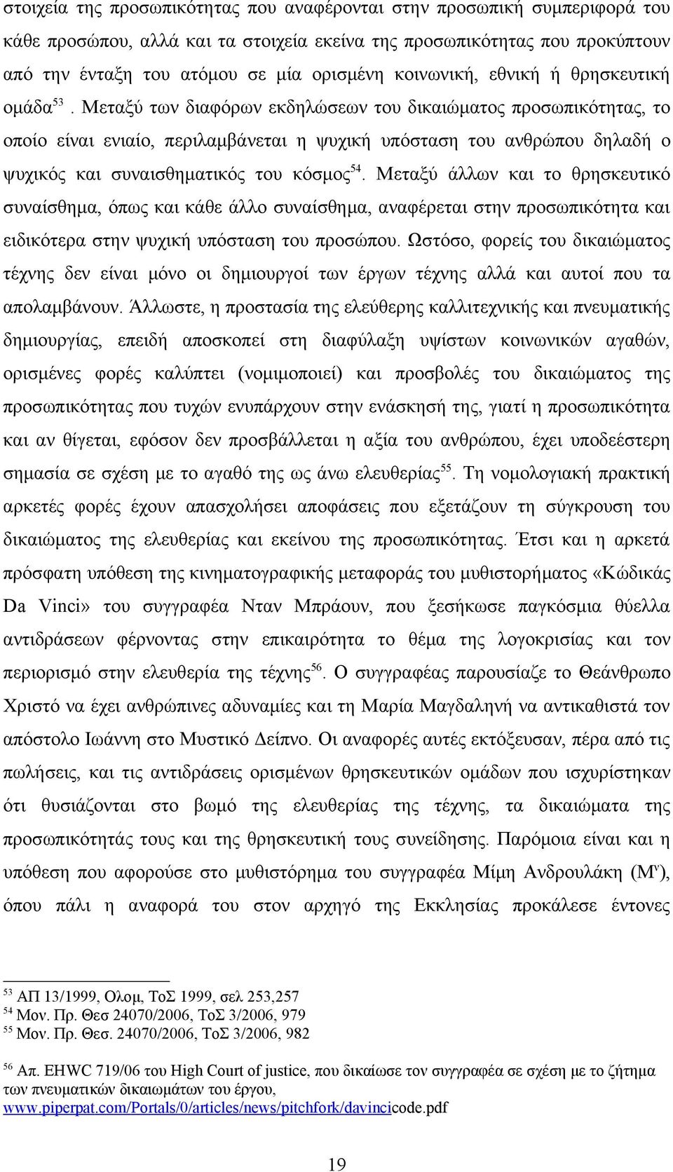 Μεταξύ των διαφόρων εκδηλώσεων του δικαιώματος προσωπικότητας, το οποίο είναι ενιαίο, περιλαμβάνεται η ψυχική υπόσταση του ανθρώπου δηλαδή ο ψυχικός και συναισθηματικός του κόσμος 54.