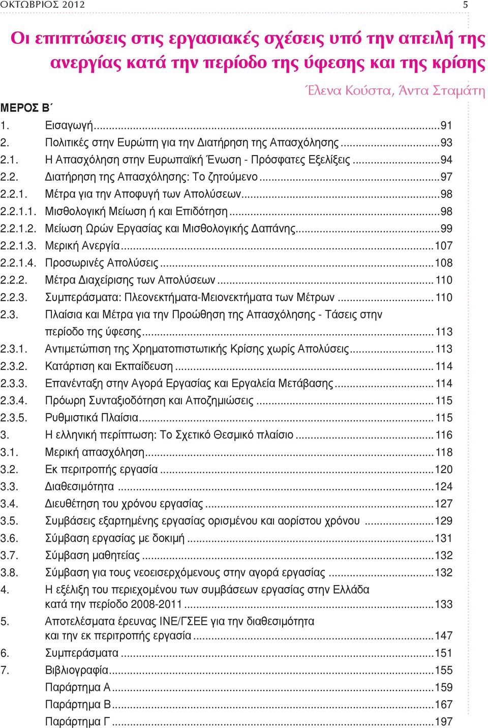 ..98 2.2.1.1. Μισθολογική Μείωση ή και Επιδότηση...98 2.2.1.2. Μείωση Ωρών Εργασίας και Μισθολογικής Δαπάνης...99 2.2.1.3. Mερική Ανεργία...107 2.2.1.4. Προσωρινές Απολύσεις...108 2.2.2. Μέτρα Διαχείρισης των Απολύσεων.