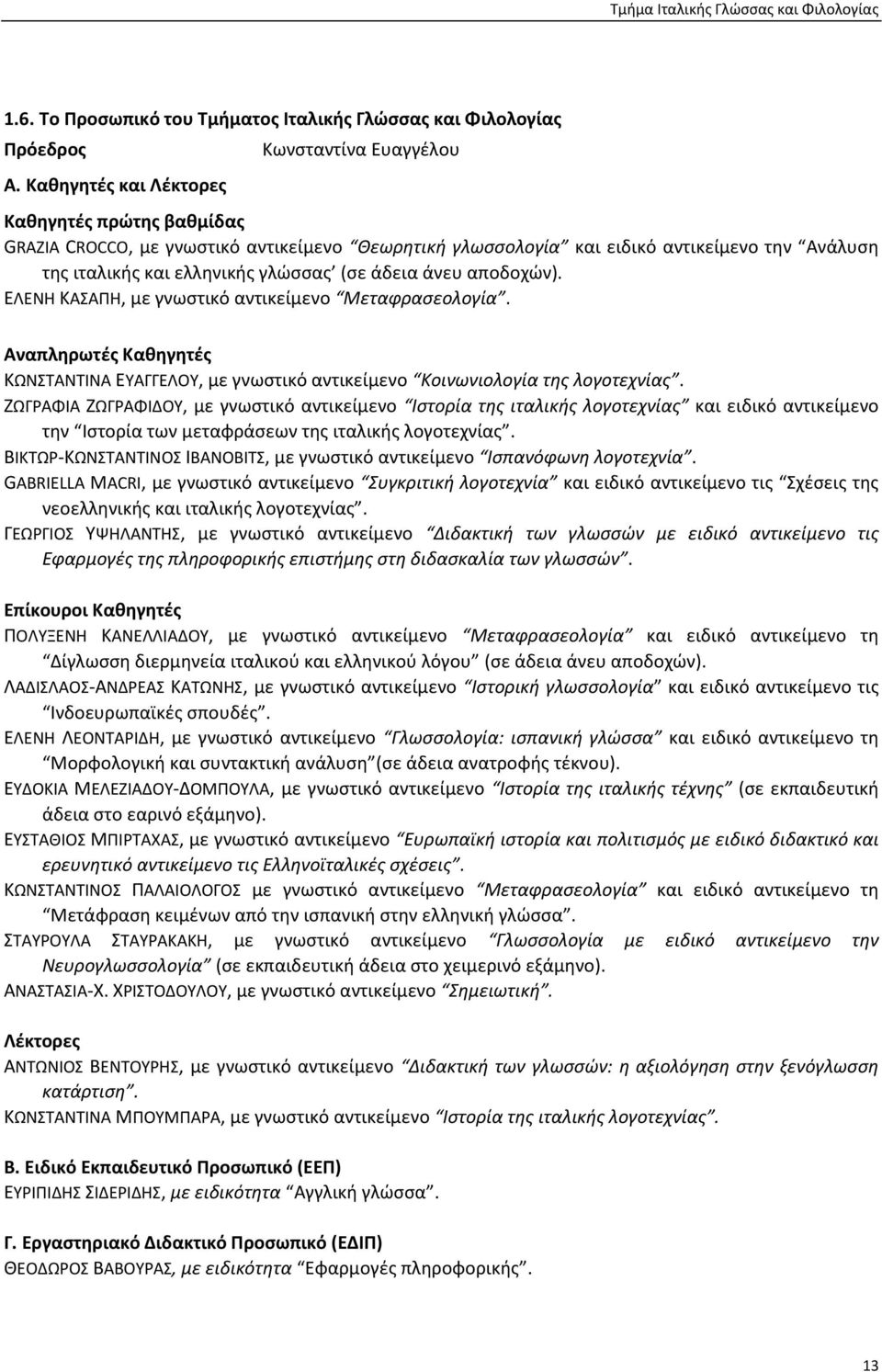 άνευ αποδοχών). ΕΛΕΝΗ KΑΣΑΠΗ, με γνωστικό αντικείμενο Μεταφρασεολογία. Aναπληρωτές Καθηγητές KΩΝΣΤΑΝΤΙΝΑ EΥΑΓΓΕΛOΥ, με γνωστικό αντικείμενο Koινωνιολογία της λογοτεχνίας.