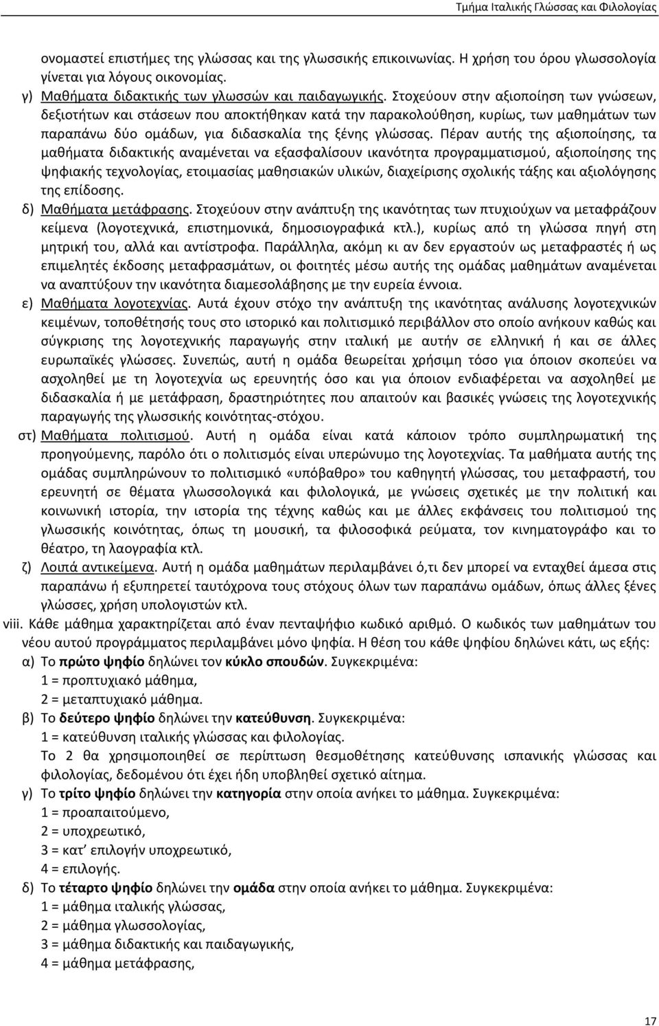 Στοχεύουν στην αξιοποίηση των γνώσεων, δεξιοτήτων στάσεων που αποκτήθηκαν κατά την παρακολούθηση, κυρίως, των μαθημάτων των παραπάνω δύο ομάδων, για διδασκαλία της ξένης γλώσσας.