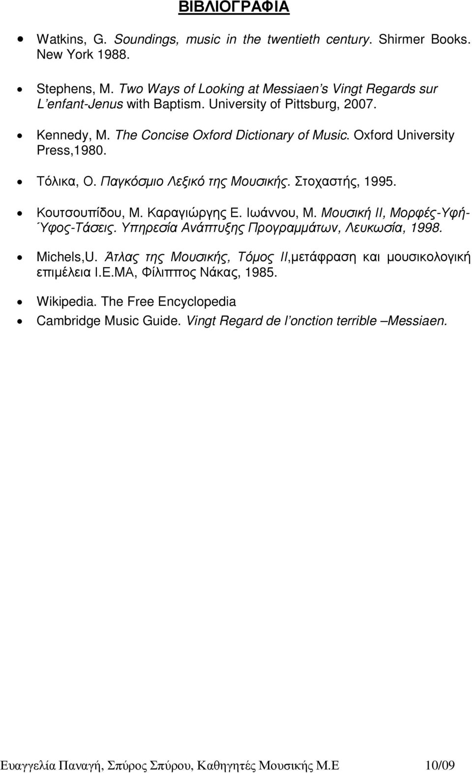 Oxford University Press,1980. Τόλικα, Ο. Παγκόσµιο Λεξικό της Μουσικής. Στοχαστής, 1995. Κουτσουπίδου, Μ. Καραγιώργης Ε. Ιωάννου, Μ. Μουσική ΙΙ, Μορφές-Υφή- Ύφος-Τάσεις.