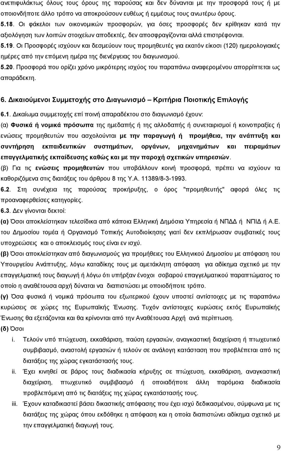 Οι Προσφορές ισχύουν και δεσμεύουν τους προμηθευτές για εκατόν είκοσι (120) ημερολογιακές ημέρες από την επόμενη ημέρα της διενέργειας του διαγωνισμού. 5.20. Προσφορά που ορίζει χρόνο μικρότερης ισχύος του παραπάνω αναφερομένου απορρίπτεται ως απαράδεκτη.