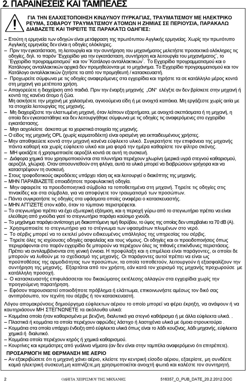 Πριν την εγκατάσταση, τη λειτουργία και την συντήρηση του μηχανήματος μελετήστε προσεκτικά ολόκληρες τις οδηγίες, δηλ.