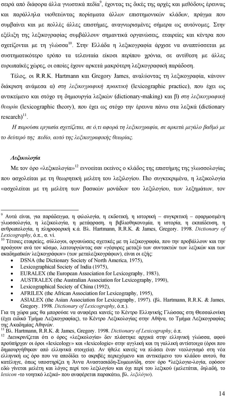 Στην Ελλάδα η λεξικογραφία άρχισε να αναπτύσσεται µε συστηµατικότερο τρόπο τα τελευταία είκοσι περίπου χρόνια, σε αντίθεση µε άλλες ευρωπαϊκές χώρες, οι οποίες έχουν αρκετά µακρότερη λεξικογραφική