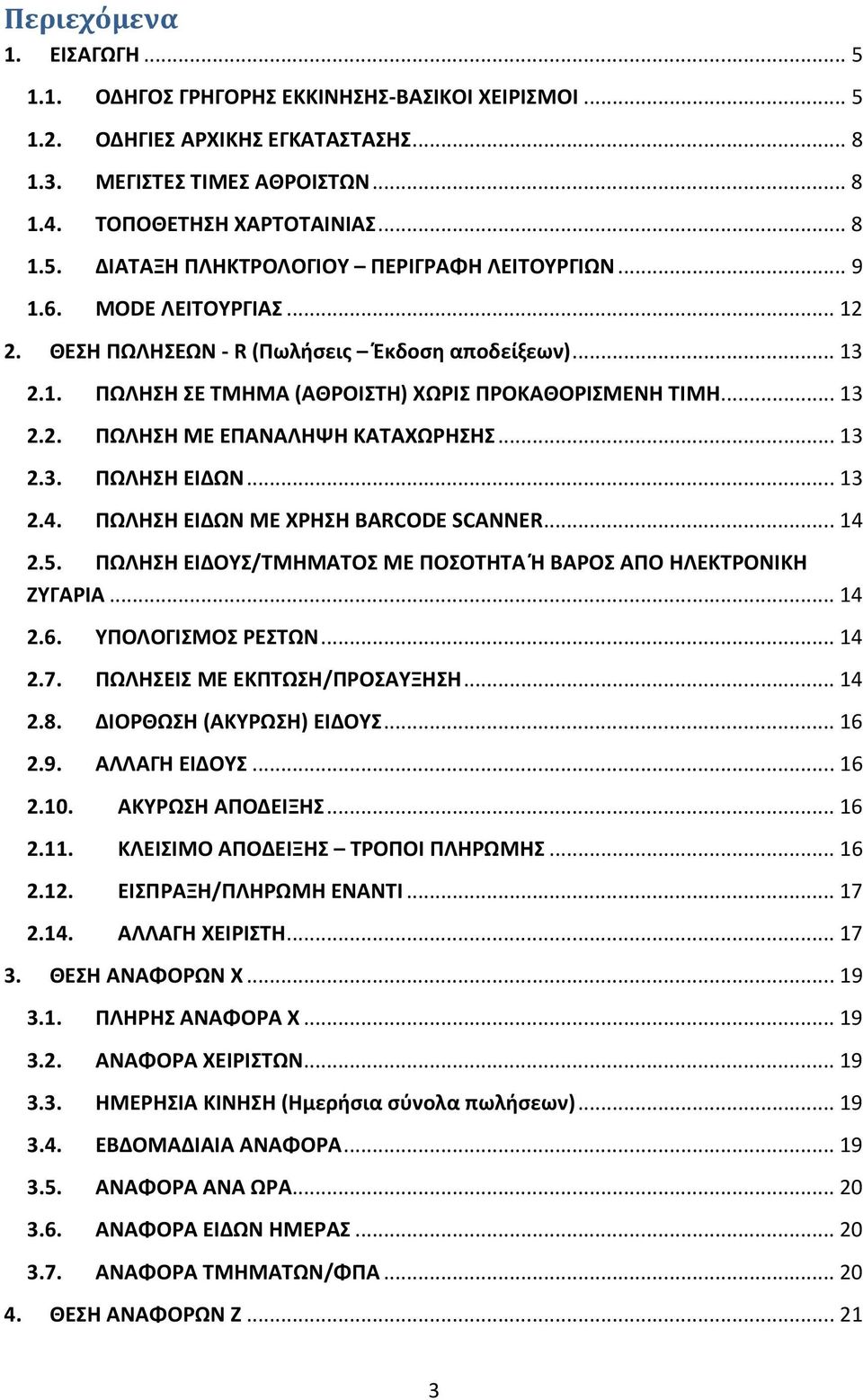 .. 13 2.4. ΠΩΛΗΣΗ ΕΙΔΩΝ ΜΕ ΧΡΗΣΗ BARCODE SCANNER... 14 2.5. ΠΩΛΗΣΗ ΕΙΔΟΥΣ/ΤΜΗΜΑΤΟΣ ΜΕ ΠΟΣΟΤΗΤΑ Ή ΒΑΡΟΣ ΑΠΟ ΗΛΕΚΤΡΟΝΙΚΗ ΖΥΓΑΡΙΑ... 14 2.6. ΥΠΟΛΟΓΙΣΜΟΣ ΡΕΣΤΩΝ... 14 2.7. ΠΩΛΗΣΕΙΣ ΜΕ ΕΚΠΤΩΣΗ/ΠΡΟΣΑΥΞΗΣΗ.