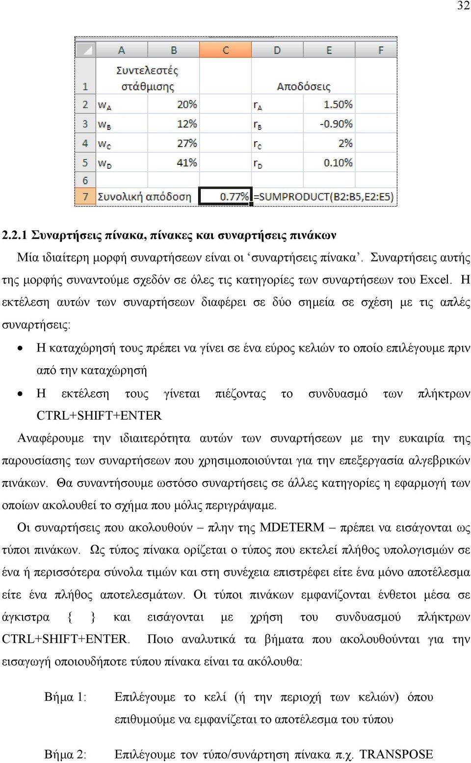 Η εκτέλεση αυτών των συναρτήσεων διαφέρει σε δύο σηµεία σε σχέση µε τις απλές συναρτήσεις: Η καταχώρησή τους πρέπει να γίνει σε ένα εύρος κελιών το οποίο επιλέγουµε πριν από την καταχώρησή Η εκτέλεση