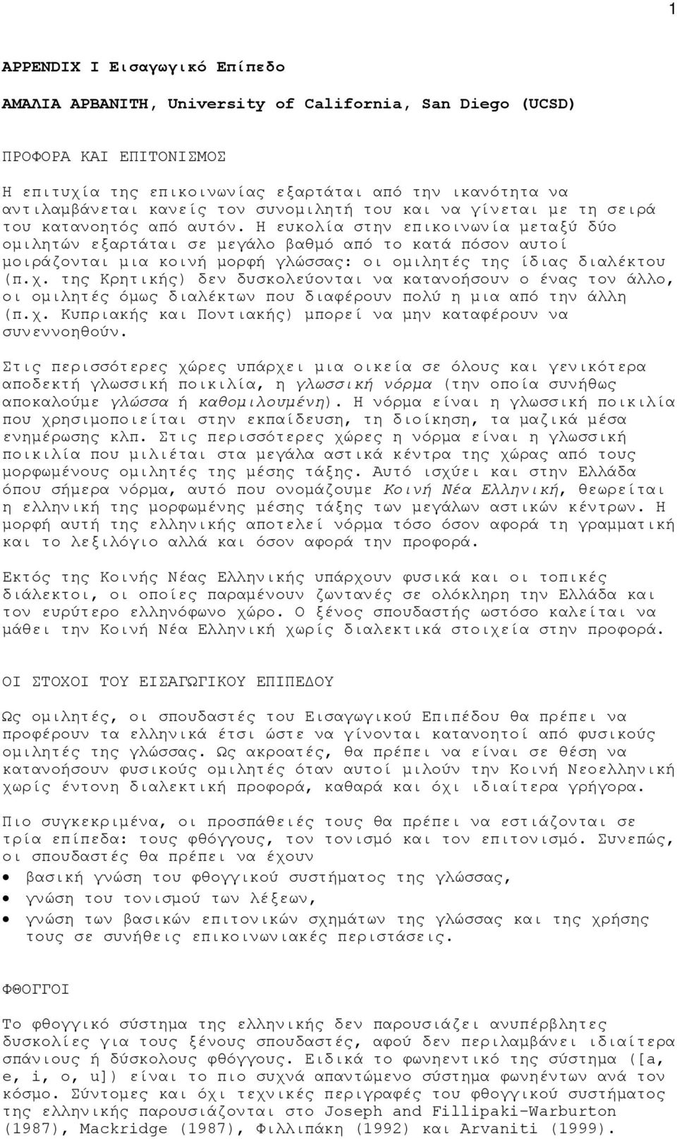 Η ευκολία στην επικοινωνία μεταξύ δύο ομιλητών εξαρτάται σε μεγάλο βαθμό από το κατά πόσον αυτοί μοιράζονται μια κοινή μορφή γλώσσας: οι ομιλητές της ίδιας διαλέκτου (π.χ.