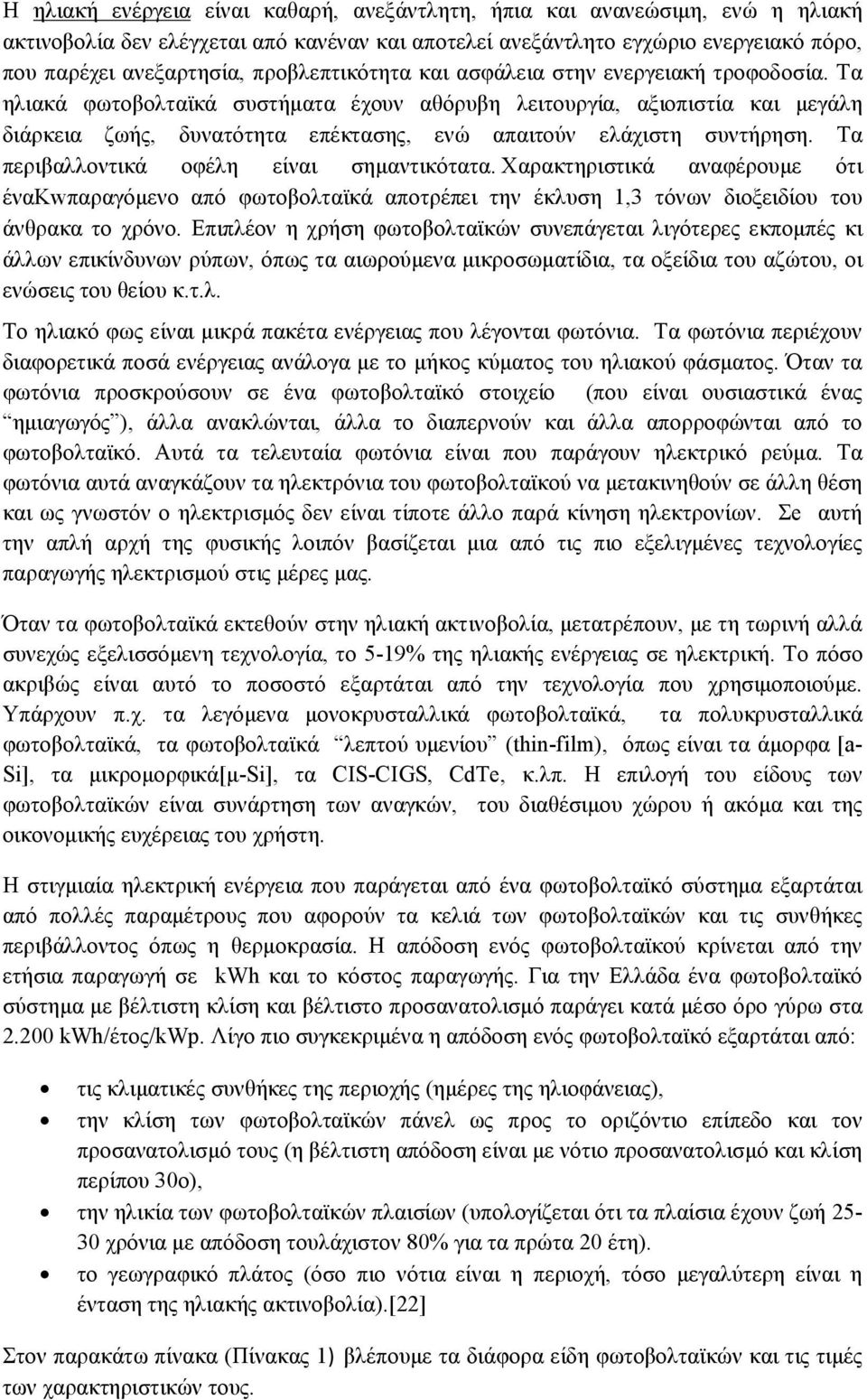 Τα ηλιακά φωτοβολταϊκά συστήματα έχουν αθόρυβη λειτουργία, αξιοπιστία και μεγάλη διάρκεια ζωής, δυνατότητα επέκτασης, ενώ απαιτούν ελάχιστη συντήρηση. Τα περιβαλλοντικά οφέλη είναι σημαντικότατα.