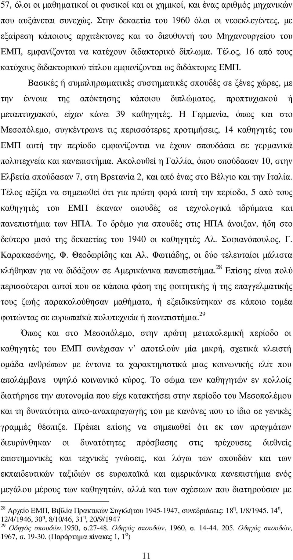 Τέλος, 16 από τους κατόχους διδακτορικού τίτλου εµφανίζονται ως διδάκτορες ΕΜΠ.