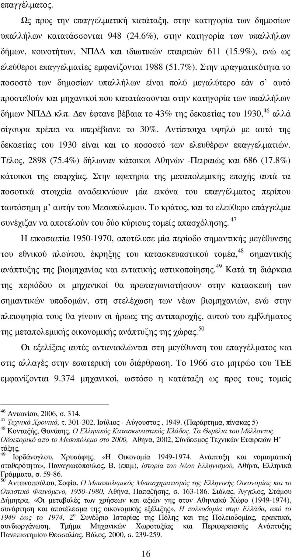 Στην πραγµατικότητα το ποσοστό των δηµοσίων υπαλλήλων είναι πολύ µεγαλύτερο εάν σ αυτό προστεθούν και µηχανικοί που κατατάσσονται στην κατηγορία των υπαλλήλων δήµων ΝΠ κλπ.