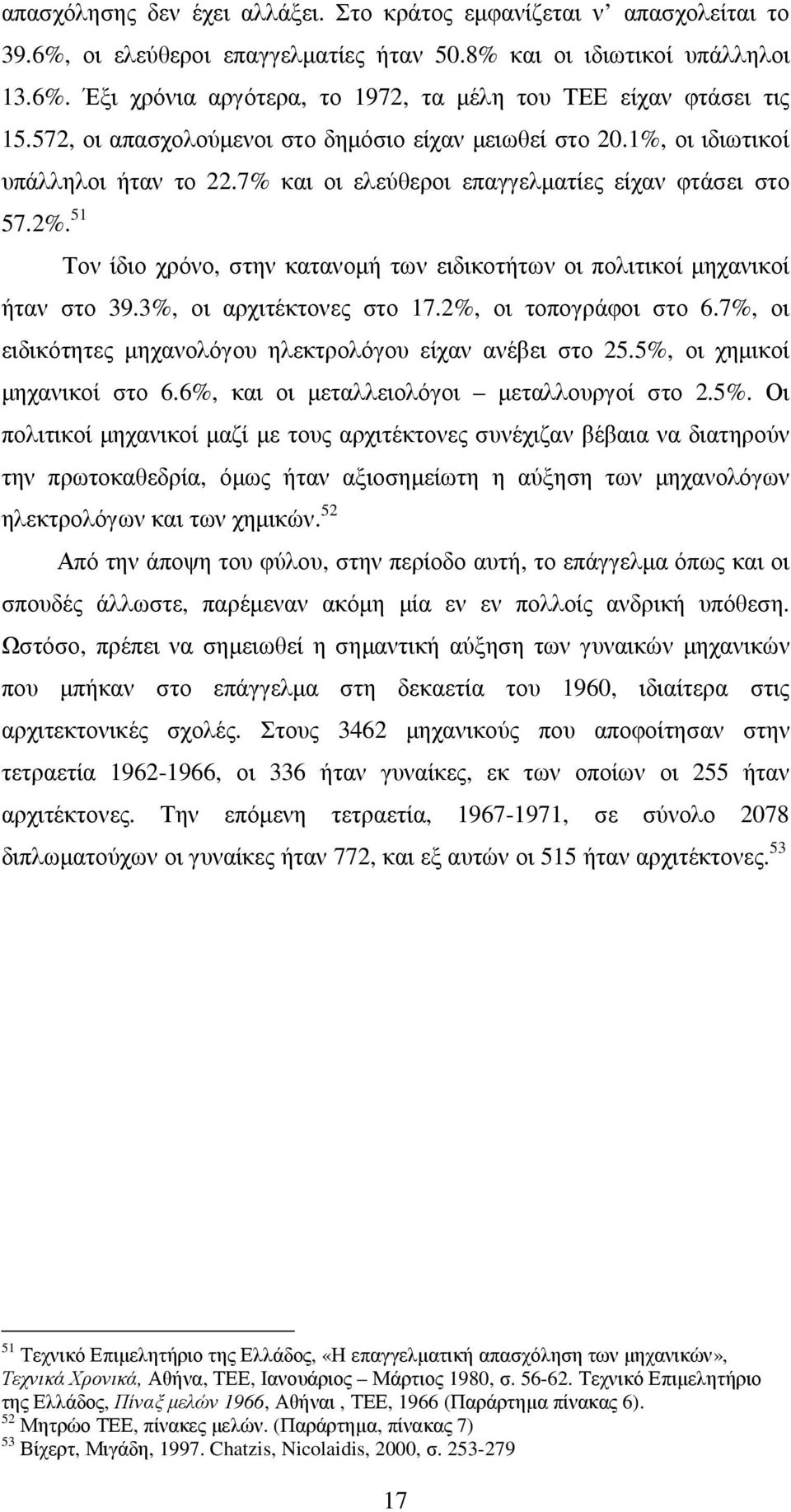 51 Τον ίδιο χρόνο, στην κατανοµή των ειδικοτήτων οι πολιτικοί µηχανικοί ήταν στο 39.3%, οι αρχιτέκτονες στο 17.2%, οι τοπογράφοι στο 6.7%, οι ειδικότητες µηχανολόγου ηλεκτρολόγου είχαν ανέβει στο 25.