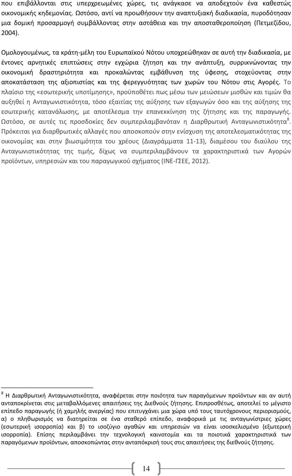 Ομολογουμένως, τα κράτη μέλη του Ευρωπαϊκού Νότου υποχρεώθηκαν σε αυτή την διαδικασία, με έντονες αρνητικές επιπτώσεις στην εγχώρια ζήτηση και την ανάπτυξη, συρρικνώνοντας την οικονομική