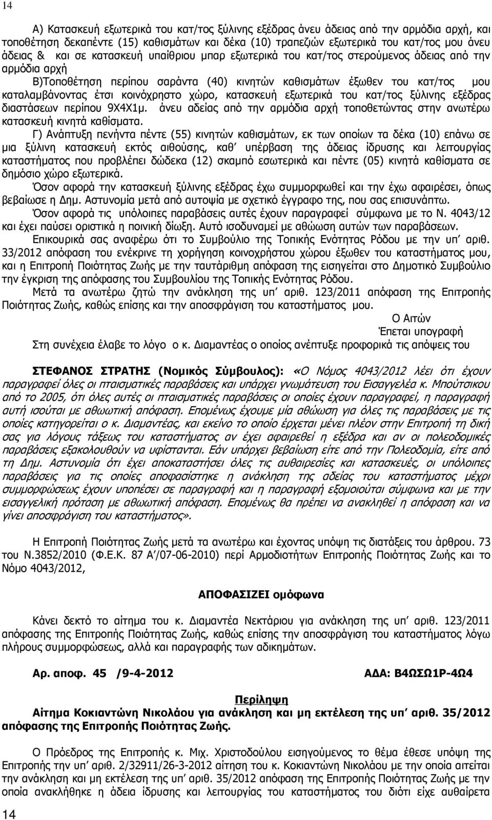 χώρο, κατασκευή εξωτερικά του κατ/τος ξύλινης εξέδρας διαστάσεων περίπου 9Χ4Χ1µ. άνευ αδείας από την αρµόδια αρχή τοποθετώντας στην ανωτέρω κατασκευή κινητά καθίσµατα.