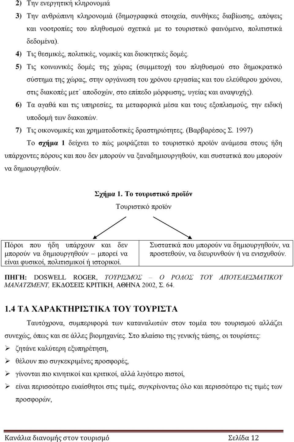 5) Τις κοινωνικές δομές της χώρας (συμμετοχή του πληθυσμού στο δημοκρατικό σύστημα της χώρας, στην οργάνωση του χρόνου εργασίας και του ελεύθερου χρόνου, στις διακοπές μετ αποδοχών, στο επίπεδο