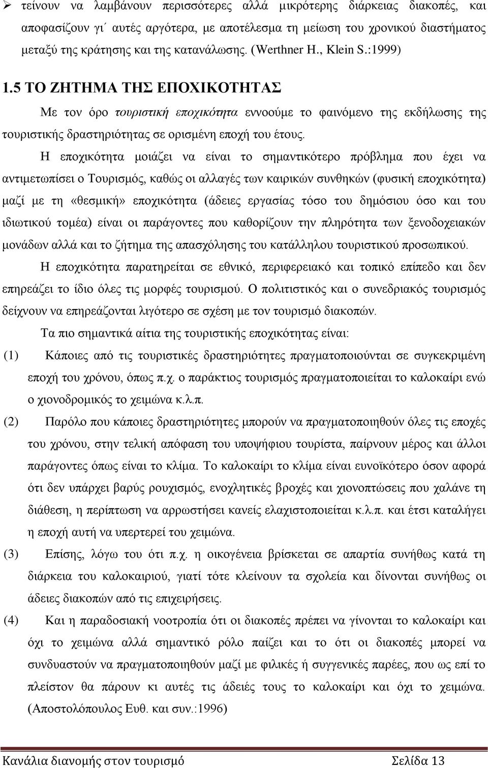 Η εποχικότητα μοιάζει να είναι το σημαντικότερο πρόβλημα που έχει να αντιμετωπίσει ο Τουρισμός, καθώς οι αλλαγές των καιρικών συνθηκών (φυσική εποχικότητα) μαζί με τη «θεσμική» εποχικότητα (άδειες