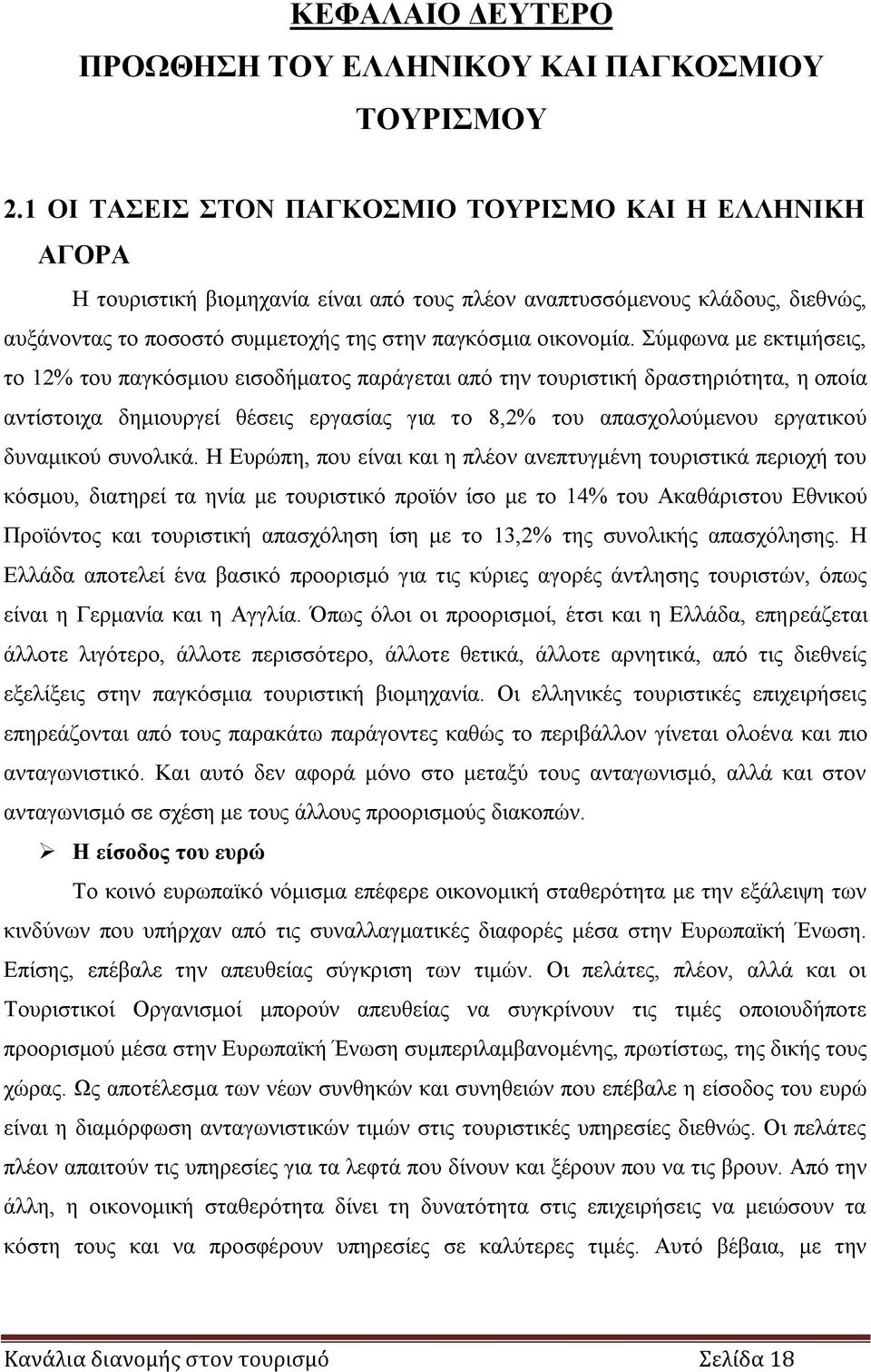 Σύμφωνα με εκτιμήσεις, το 12% του παγκόσμιου εισοδήματος παράγεται από την τουριστική δραστηριότητα, η οποία αντίστοιχα δημιουργεί θέσεις εργασίας για το 8,2% του απασχολούμενου εργατικού δυναμικού