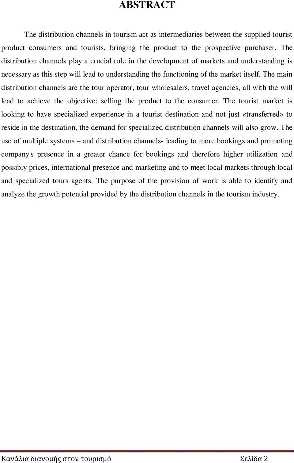 The main distribution channels are the tour operator, tour wholesalers, travel agencies, all with the will lead to achieve the objective: selling the product to the consumer.