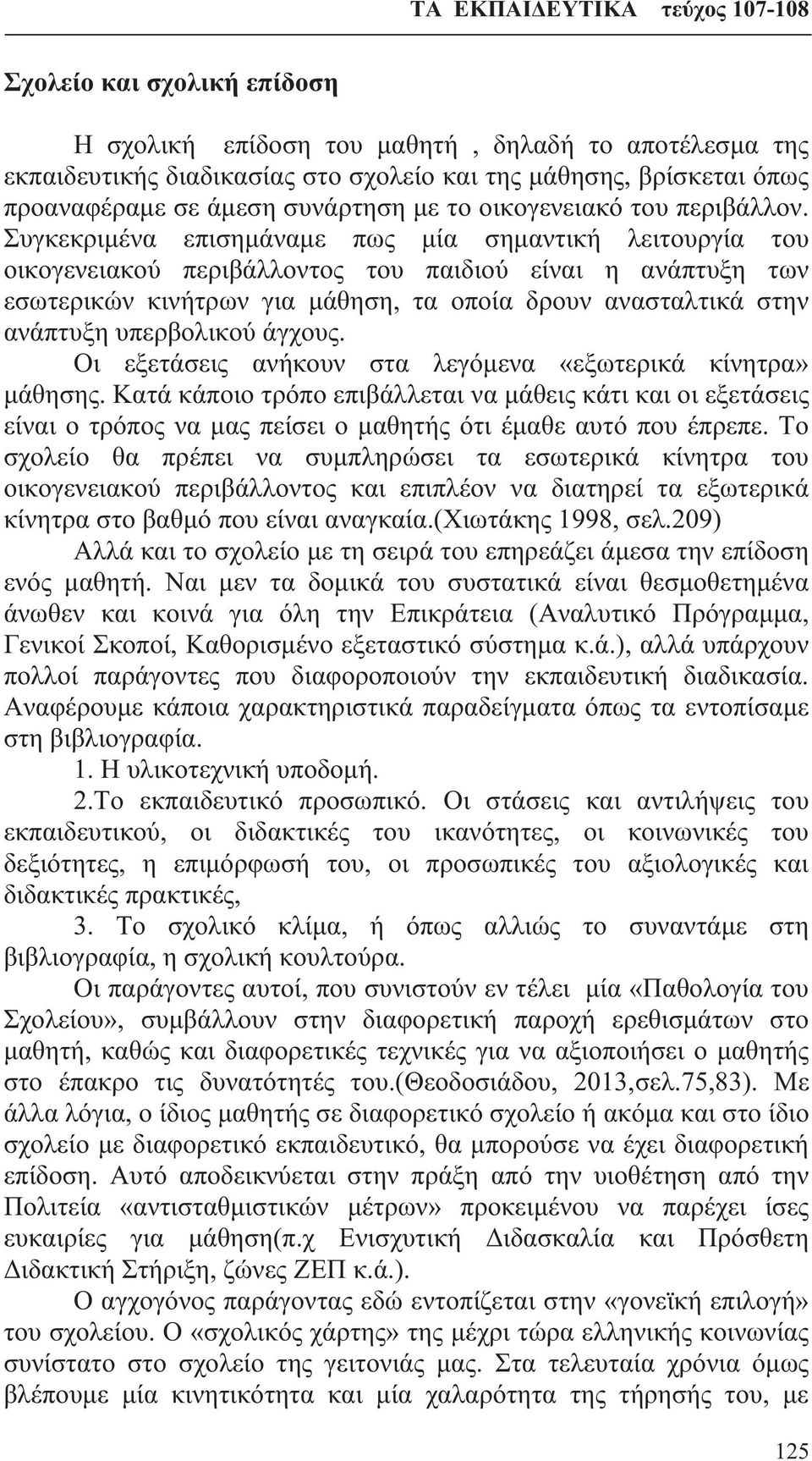 Συγκεκριμένα επισημάναμε πως μία σημαντική λειτουργία του οικογενειακού περιβάλλοντος του παιδιού είναι η ανάπτυξη των εσωτερικών κινήτρων για μάθηση, τα οποία δρουν ανασταλτικά στην ανάπτυξη