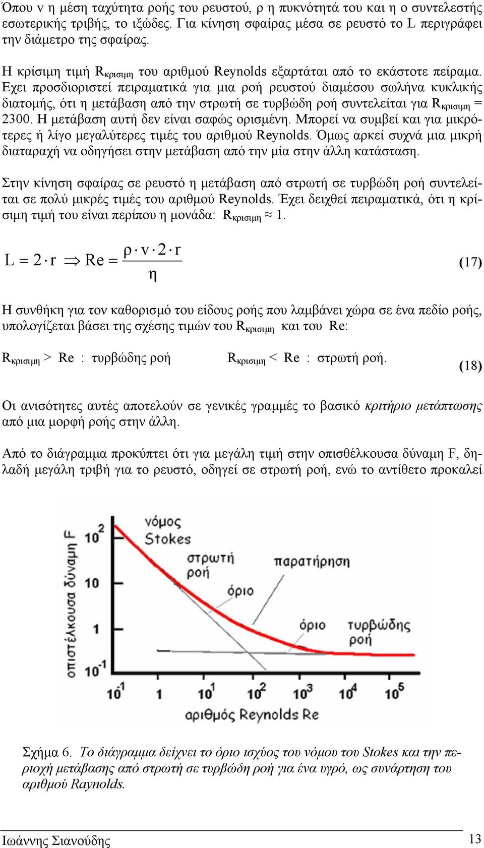 Εχει προσδιοριστεί πειραµατικά για µια ροή ρευστού διαµέσου σωλήνα κυκλικής διατοµής, ότι η µετάβαση από την στρωτή σε τυρβώδη ροή συντελείται για R κρισιµη = 2300.