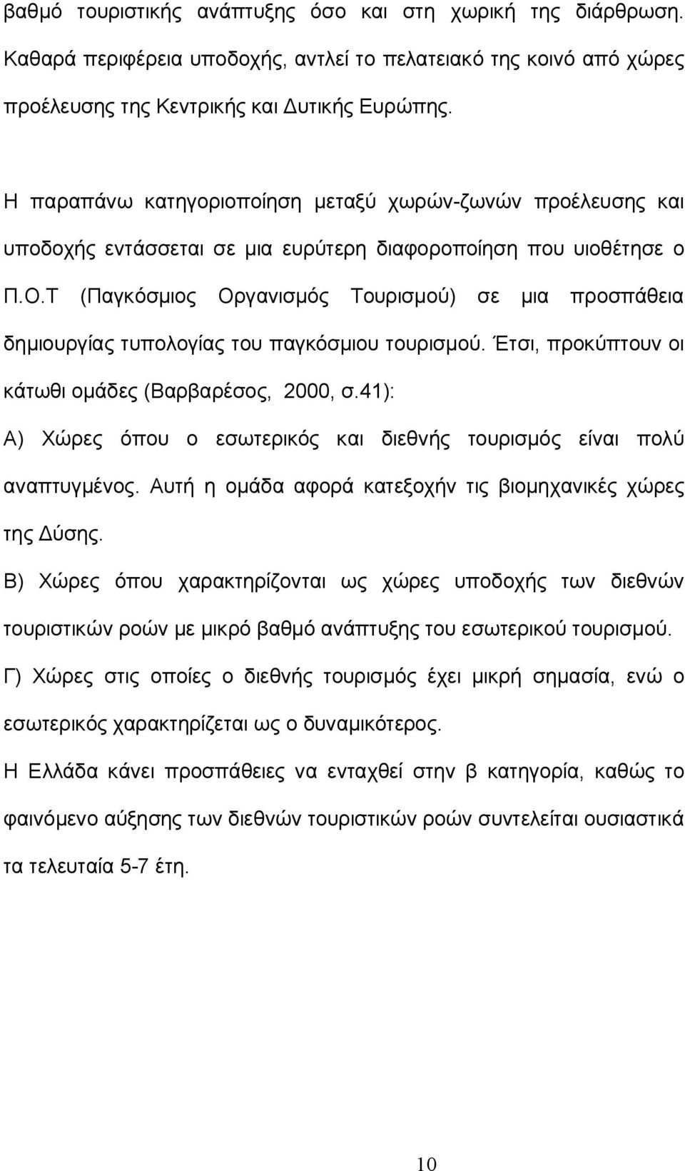 Τ (Παγκόσμιος Οργανισμός Τουρισμού) σε μια προσπάθεια δημιουργίας τυπολογίας του παγκόσμιου τουρισμού. Έτσι, προκύπτουν οι κάτωθι ομάδες (Βαρβαρέσος, 2000, σ.