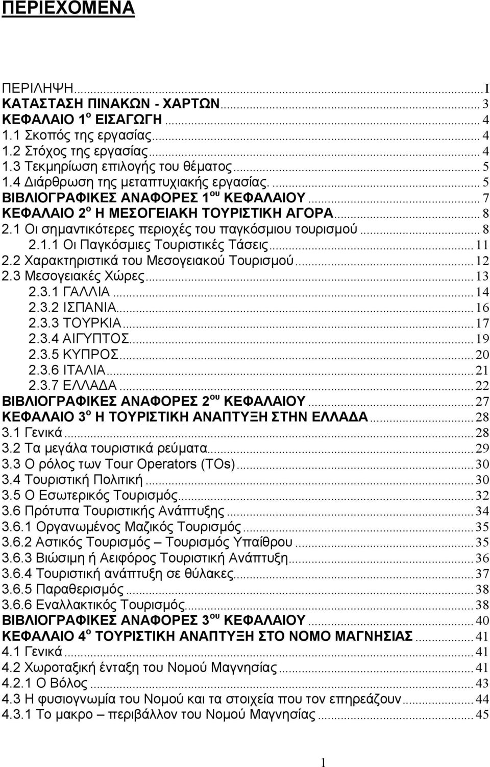 ..11 2.2 Χαρακτηριστικά του Μεσογειακού Τουρισμού...12 2.3 Μεσογειακές Χώρες...13 2.3.1 ΓΑΛΛΙΑ...14 2.3.2 ΙΣΠΑΝΙΑ...16 2.3.3 ΤΟΥΡΚΙΑ...17 2.3.4 ΑΙΓΥΠΤΟΣ...19 2.3.5 ΚΥΠΡΟΣ...20 2.3.6 ΙΤΑΛΙΑ...21 2.3.7 ΕΛΛΑΔΑ.