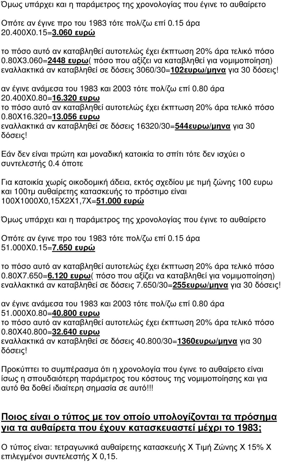 060=2448 ευρω( πόσο που αξίζει να καταβληθεί για νοµιµοποίηση) εναλλακτικά αν καταβληθεί σε δόσεις 3060/30=102ευρω/µηνα για 30 δόσεις! αν έγινε ανάµεσα του 1983 και 2003 τότε πολ/ζω επί 0.80 άρα 20.