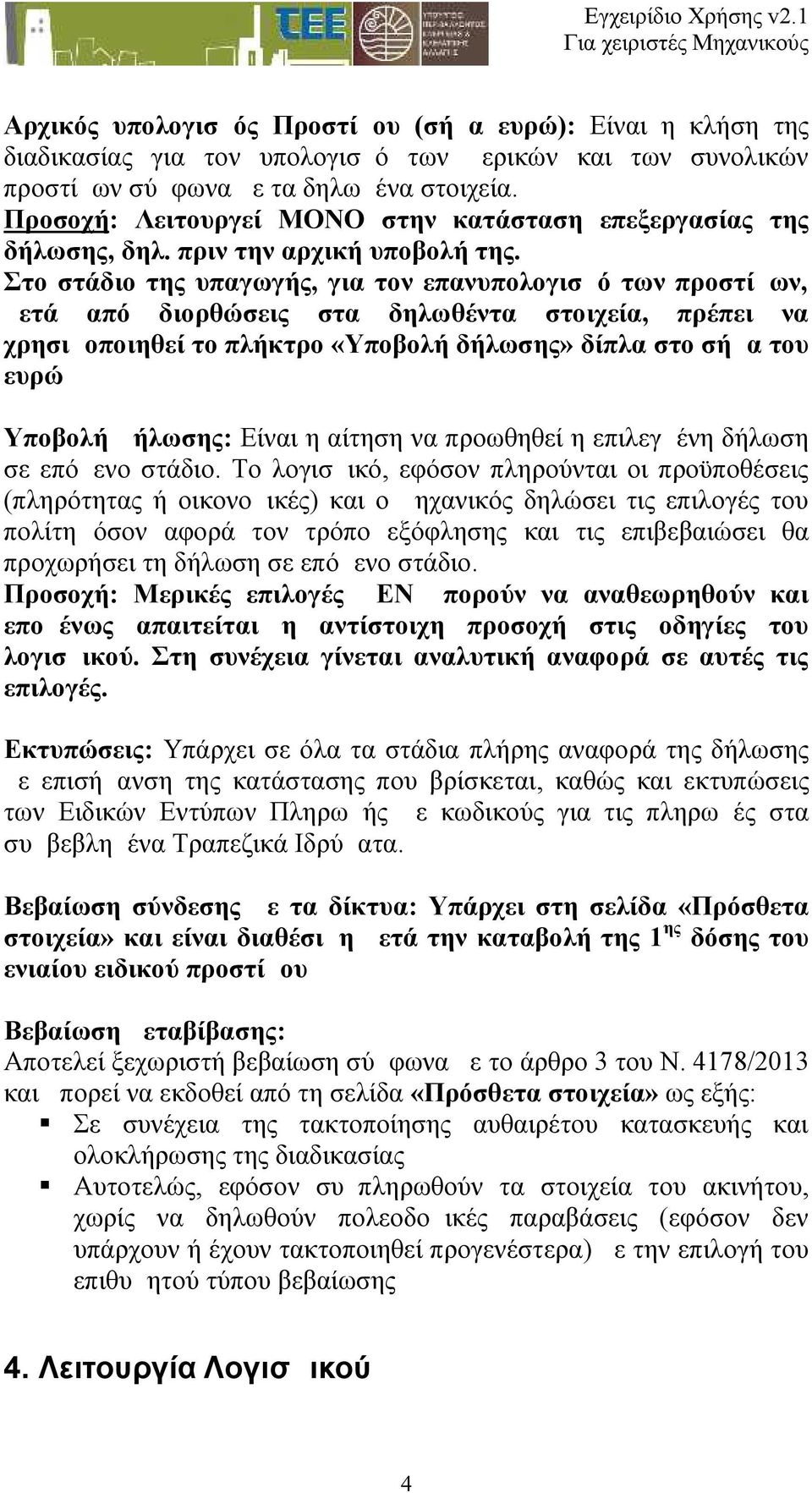 Στο στάδιο της υπαγωγής, για τον επανυπολογισμό των προστίμων, μετά από διορθώσεις στα δηλωθέντα στοιχεία, πρέπει να χρησιμοποιηθεί το πλήκτρο «Υποβολή δήλωσης» δίπλα στο σήμα του ευρώ Υποβολή