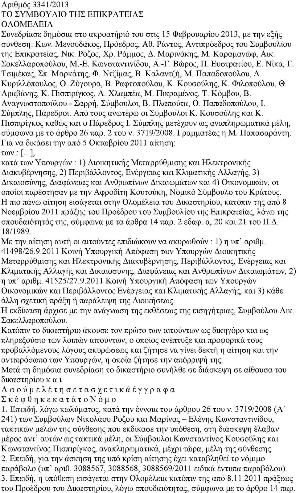 Τσιμέκας, Σπ. Μαρκάτης, Φ. Ντζίμας, Β. Καλαντζή, Μ. Παπαδοπούλου, Δ. Κυριλλόπουλος, Ο. Ζύγουρα, Β. Ραφτοπούλου, Κ. Κουσούλης, Κ. Φιλοπούλου, Θ. Αραβάνης, Κ. Πισπιρίγκος, Α. Χλαμπέα, Μ. Πικραμένος, Τ.