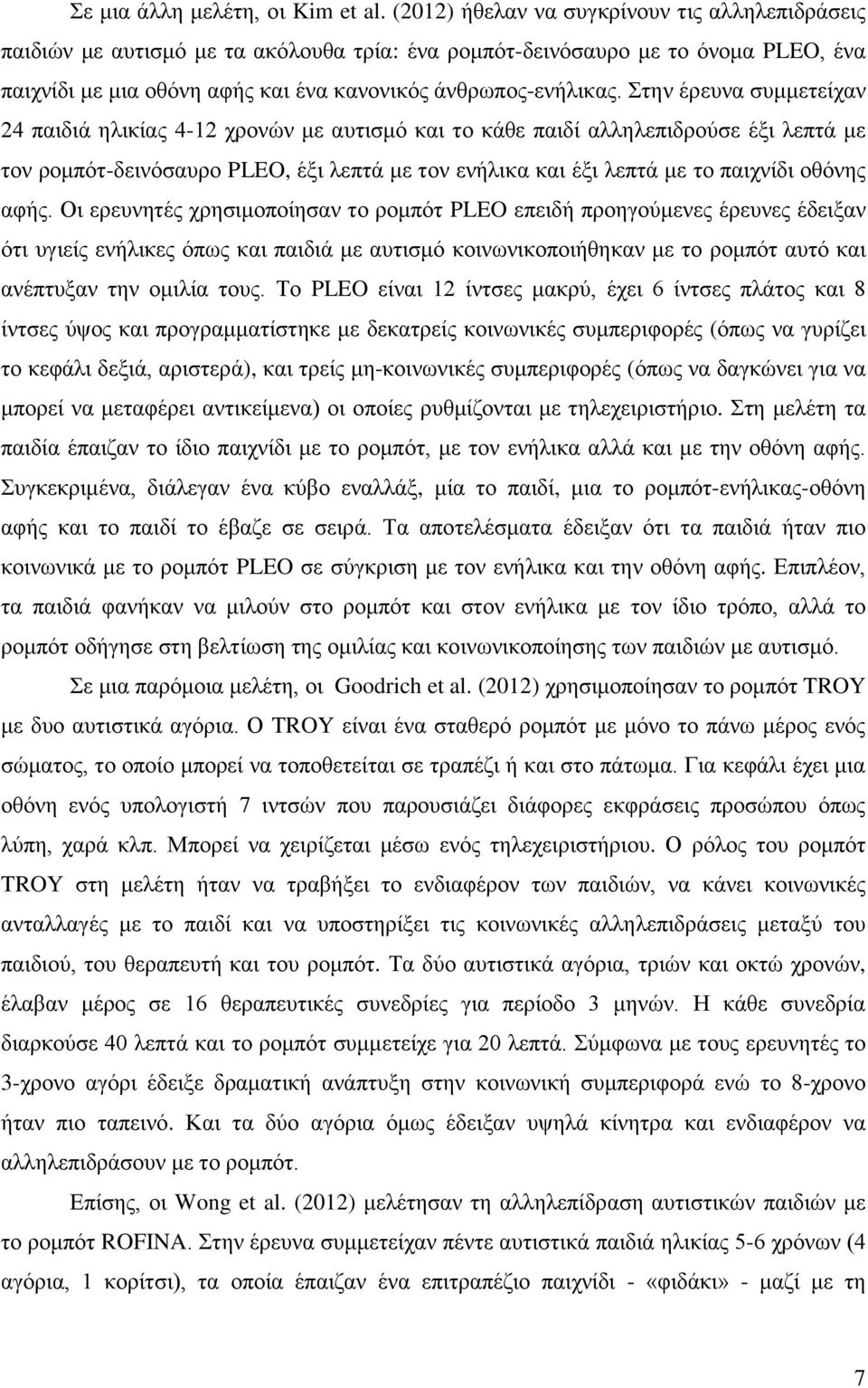 Στην έρευνα συμμετείχαν 24 παιδιά ηλικίας 412 χρονών με αυτισμό και το κάθε παιδί αλληλεπιδρούσε έξι λεπτά με τον ρομπότδεινόσαυρο PLEO, έξι λεπτά με τον ενήλικα και έξι λεπτά με το παιχνίδι οθόνης