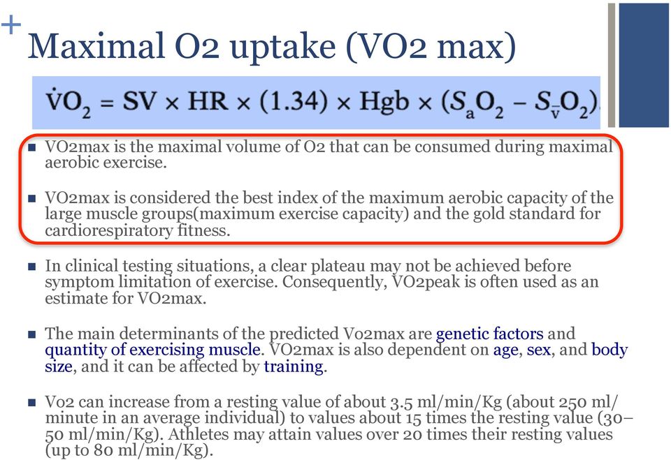 n In clinical testing situations, a clear plateau may not be achieved before symptom limitation of exercise. Consequently, VO2peak is often used as an estimate for VO2max.