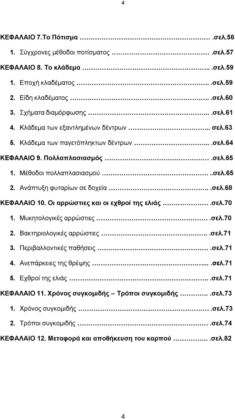 Οι αρρώστιες και οι εχθροί της ελιάς.σελ.70 1. Μυκητολογικές αρρώστιες.σελ.70 2. Βακτηριολογικές αρρώστιες..σελ.71 3. Περιβαλλοντικές παθήσεις.σελ.71 4. Ανεπάρκειες της θρέψης....σελ.71 5.