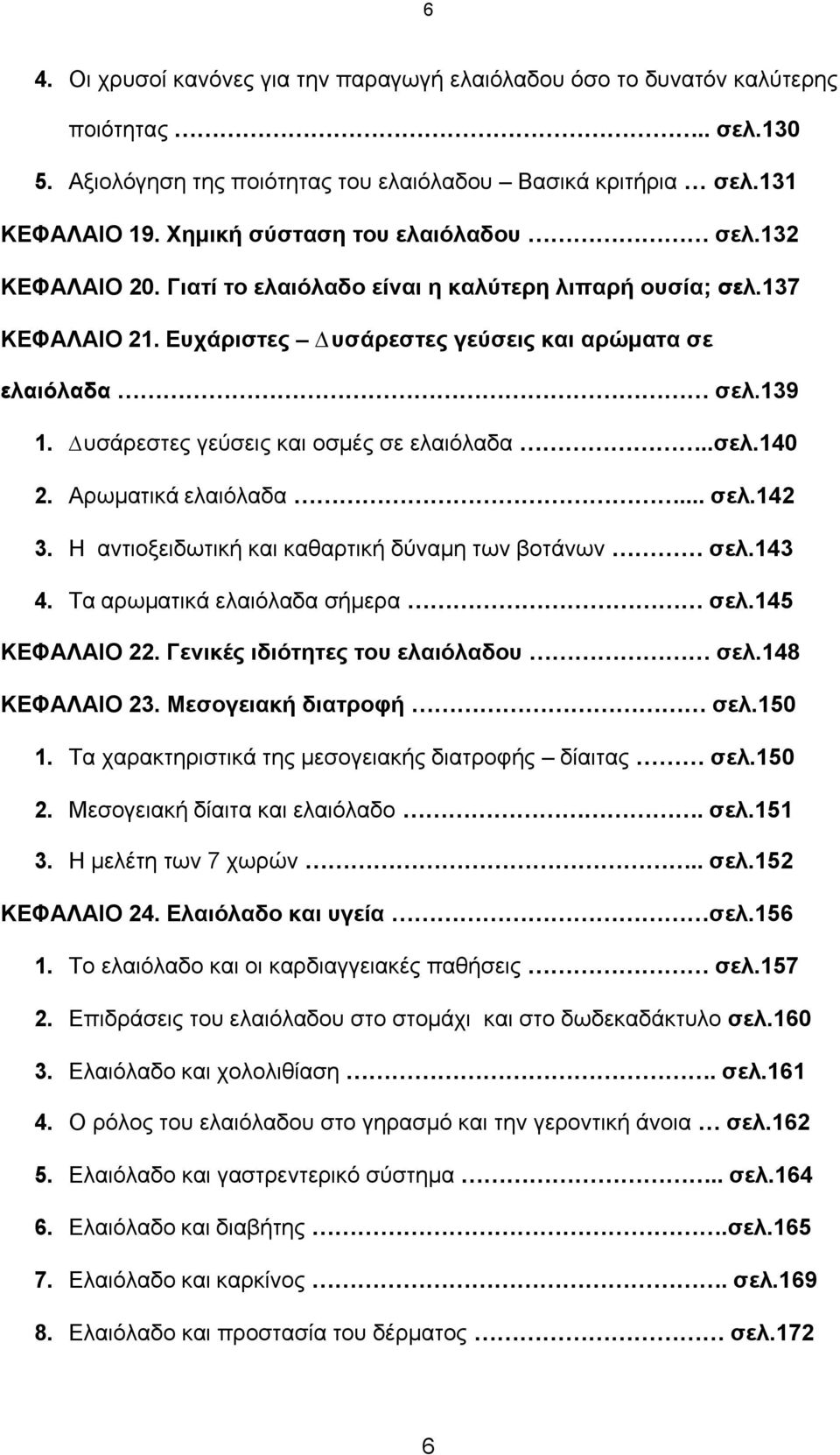 υσάρεστες γεύσεις και οσµές σε ελαιόλαδα..σελ.140 2. Αρωµατικά ελαιόλαδα... σελ.142 3. Η αντιοξειδωτική και καθαρτική δύναµη των βοτάνων σελ.143 4. Τα αρωµατικά ελαιόλαδα σήµερα σελ.145 ΚΕΦΑΛΑΙΟ 22.